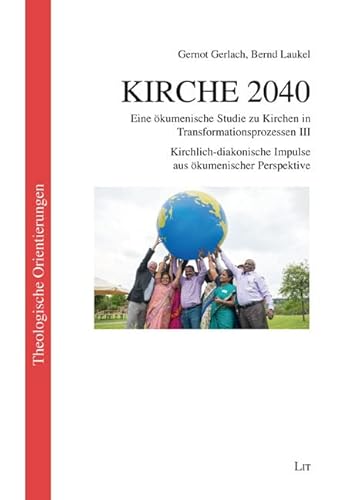 Kirche 2040: Eine ökumenische Studie zu Kirchen in Transformationsprozessen III. Kirchlich-diakonische Impulse aus ökumenischer Perspektive von LIT Verlag