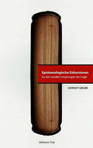 Epistemologische Exkursionen. Zu den sozialen Ursprüngen der Logik von Wilhelm Fink Verlag