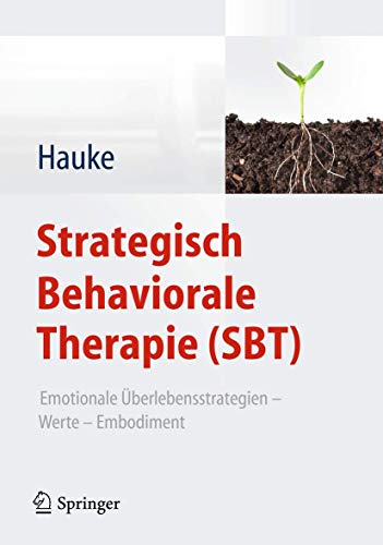 Strategisch Behaviorale Therapie (SBT): Emotionale Überlebensstrategien – Werte – Embodiment von Springer