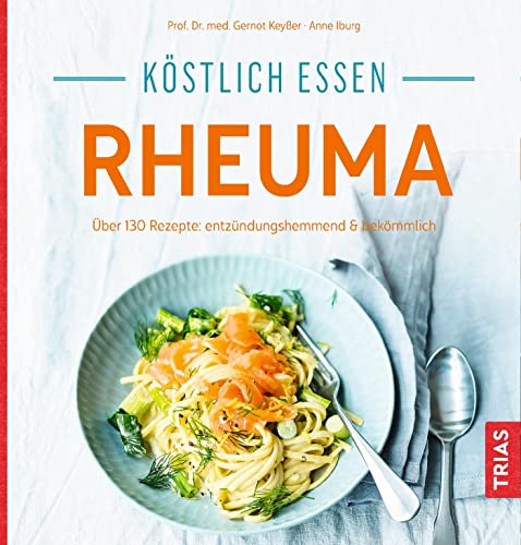 Köstlich essen - Rheuma: Über 130 Rezepte: entzündungshemmend & bekömmlich
