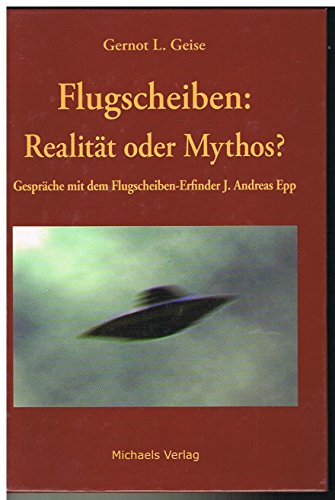 Flugscheiben: Realität oder Mythos? Gespräche mit dem Flugscheiben-Erfinder J. Andreas Epp Flugscheiben: Realität oder Mythos? Gespräche mit dem Flugscheiben-Erfinder J. Andreas Epp von Michaels Vertrieb