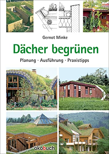 Dächer begrünen: Planung, Ausführung, Praxistipps von Ökobuch