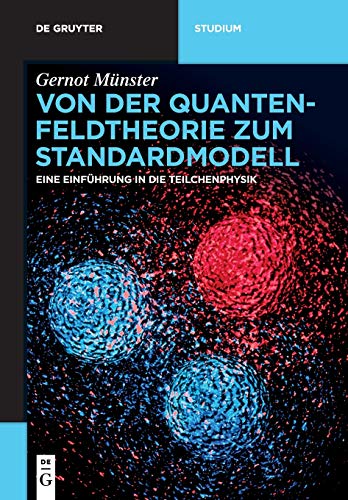 Von der Quantenfeldtheorie zum Standardmodell: Eine Einführung in die Teilchenphysik (De Gruyter Studium)