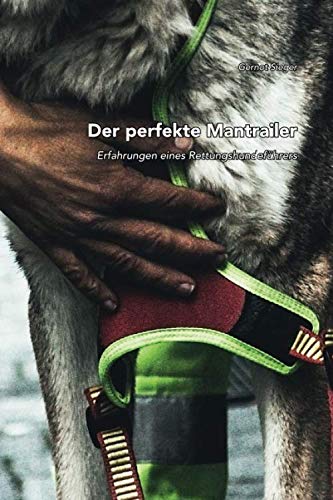 Der perfekte Mantrailer: Erfahrungen eines Rettungshundeführers von Independently published