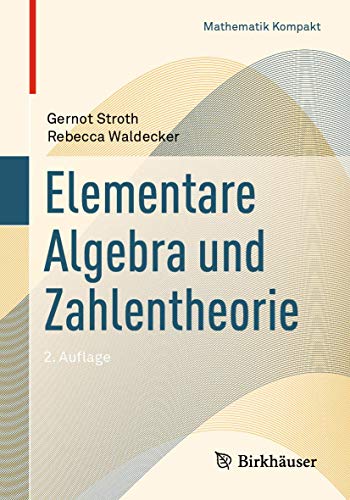 Elementare Algebra und Zahlentheorie (Mathematik Kompakt)