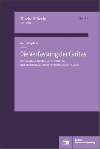 Die Verfassung der Caritas: Perspektiven für den Rechtsrahmen diakonischen Handelns der katholischen Kirche (Kirche und Recht - Beihefte) von BWV Berliner-Wissenschaft