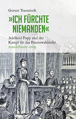 »Ich fürchte niemanden«: Adelheid Popp und der Kampf für das Frauenwahlrecht von Mandelbaum Verlag