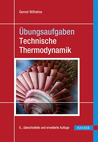 Übungsaufgaben Technische Thermodynamik: Mit 47 Beispielen und 178 Aufgaben