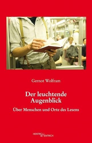 Der leuchtende Augenblick: Über Menschen und Orte des Lesens von Hentrich & Hentrich