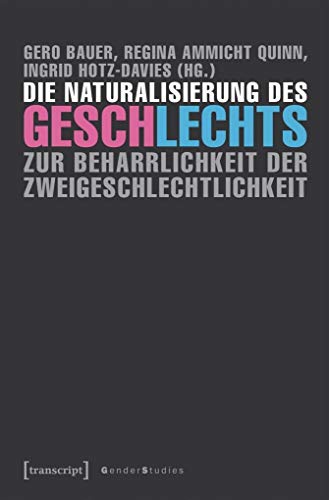 Die Naturalisierung des Geschlechts: Zur Beharrlichkeit der Zweigeschlechtlichkeit (Gender Studies) von transcript Verlag