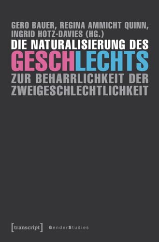 Die Naturalisierung des Geschlechts: Zur Beharrlichkeit der Zweigeschlechtlichkeit (Gender Studies) von Transcript Verlag