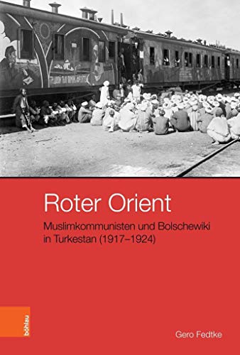 Roter Orient: Muslimkommunisten und Bolschewiki in Turkestan (1917-1924) (Peripherien / Neue Beiträge zur Europäischen Geschichte, Band 5) von Bhlau-Verlag GmbH