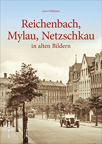 Reichenbach, Mylau, Netzschkau: in alten Bildern von Sutton
