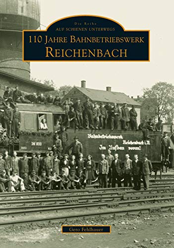 110 Jahre Bahnbetriebswerk Reichenbach/Vogtland von Sutton