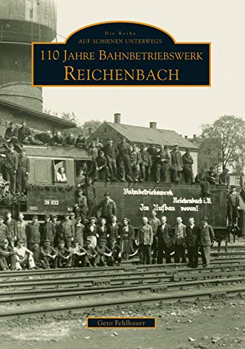 110 Jahre Bahnbetriebswerk Reichenbach/Vogtland von Sutton Verlag GmbH