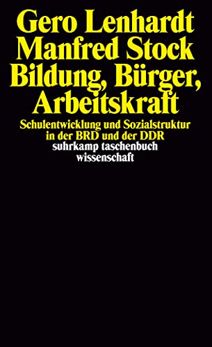 Bildung, Bürger, Arbeitskraft: Schulentwicklung und Sozialstruktur in der BRD und der DDR (suhrkamp taschenbuch wissenschaft)