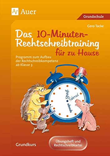 10-Minuten-Rechtschreibtraining für zu Hause: Programm zum Aufbau der Rechtschreibkompetenz ab Klasse 3: Ein Programm zum Aufbau der ... zu Hause. Grundkurs (Rechtschreibtraining GS)