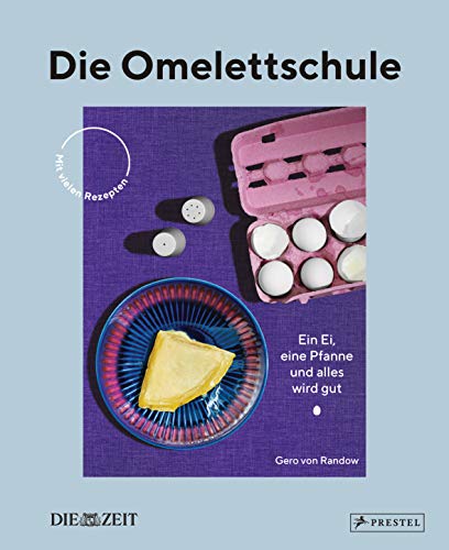 Die Omelettschule: Ein Ei, eine Pfanne und alles wird gut. - Mit vielen Rezepten - DIE ZEIT von Prestel