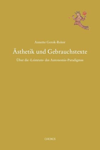 Ästhetik und Gebrauchstexte: Über die ›Leimrute‹ des Autonomie-Paradigmas (Mediävistische Perspektiven) von Chronos