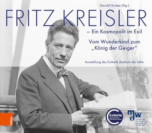 Fritz Kreisler: Ein Kosmopolit im Exil. Vom Wunderkind zum "König der Geiger" von Böhlau Wien