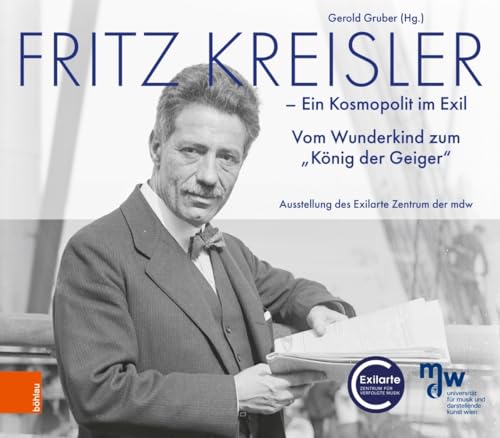 Fritz Kreisler: Ein Kosmopolit im Exil. Vom Wunderkind zum "König der Geiger" von Böhlau Verlag Wien