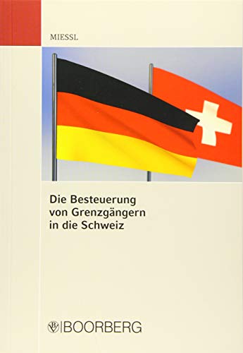 Die Besteuerung von Grenzgängern in die Schweiz Die Besteuerung von Grenzgängern in die Schweiz von Boorberg, R. Verlag