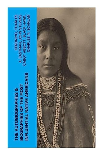 The Autobiographies & Biographies of the Most Influential Native Americans: Geronimo, Charles Eastman, Black Hawk, King Philip, Sitting Bull & Crazy Horse von e-artnow