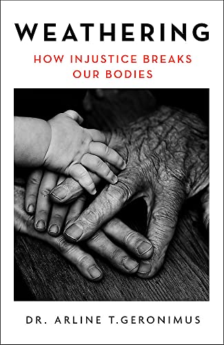 Weathering: The Extraordinary Stress of Ordinary Life on the Body in an Unjust Society