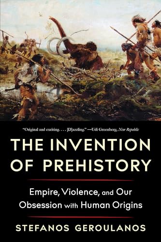 The Invention of Prehistory: Empire, Violence, and Our Obsession with Human Origins (Liveright) von Norton & Company