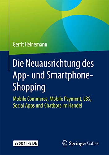 Die Neuausrichtung des App- und Smartphone-Shopping: Mobile Commerce, Mobile Payment, LBS, Social Apps und Chatbots im Handel