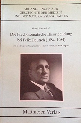 Die Psychosomatische Theoriebildung bei Felix Deutsch (1884-1964) (Abhandlungen zur Geschichte der Medizin und der Naturwissenschaften) von Matthiesen Verlag