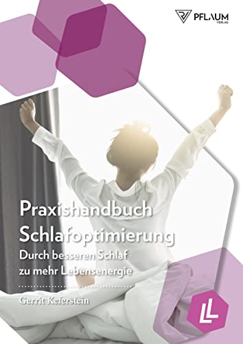 Praxishandbuch Schlafoptimierung. Durch besseren Schlaf zu mehr Lebensenergie. Schlafstörungen und Schlafprobleme überwinden, optimale Schlafdauer ermitteln, Insulin- und Immunsystem stärken.