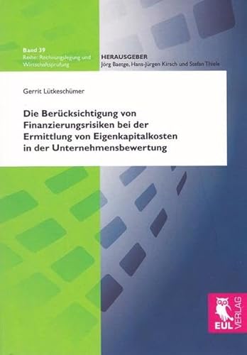 Die Berücksichtigung von Finanzierungsrisiken bei der Ermittlung von Eigenkapitalkosten in der Unternehmensbewertung (Rechnungslegung und Wirtschaftsprüfung)