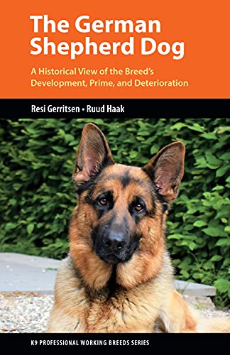 The German Shepherd Dog: A Historical View of the Breed's Development, Prime, and Deterioration (K9 Professional Working Breeds)