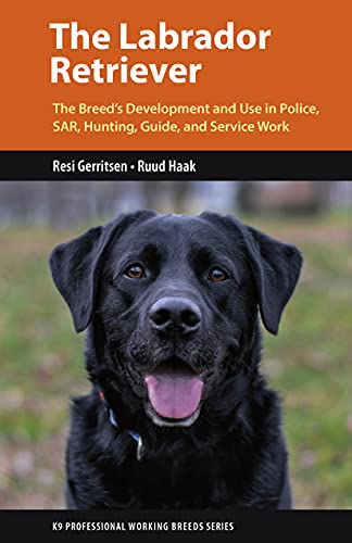 The Labrador Retriever: The Breed's Development and Use in Police, Sar, Hunting, Guide, and Service Work: From Hunting Dog to One of the World's Most ... Working Dogs (K9 Professional Working Breeds)