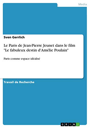 Le Paris de Jean-Pierre Jeunet dans le film "Le fabuleux destin d'Amélie Poulain": Paris comme espace idéalisé