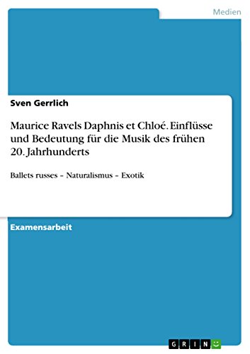 Maurice Ravels Daphnis et Chloé. Einflüsse und Bedeutung für die Musik des frühen 20. Jahrhunderts: Ballets russes ¿ Naturalismus ¿ Exotik