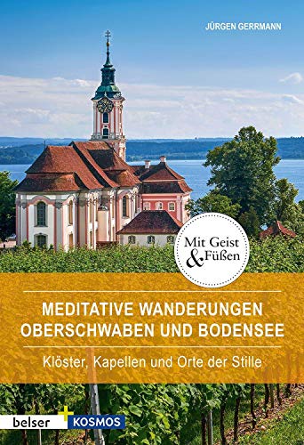 Meditative Wanderungen Oberschwaben und Bodensee: Klöster, Kapellen und Orte der Stille