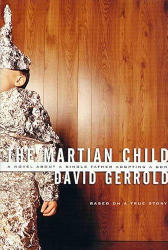 The Martian Child: A Novel About a Single Father Adopting a Son