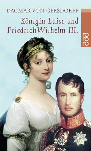 Königin Luise und Friedrich Wilhelm III.: Eine Liebe in Preußen