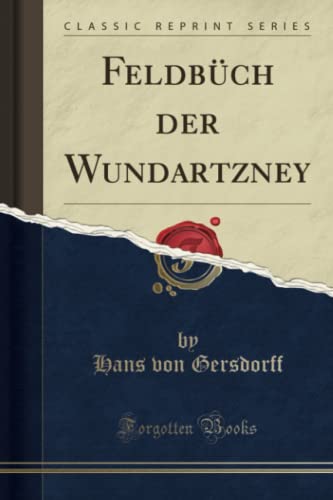 Feldbüch der Wundartzney (Classic Reprint) von Forgotten Books