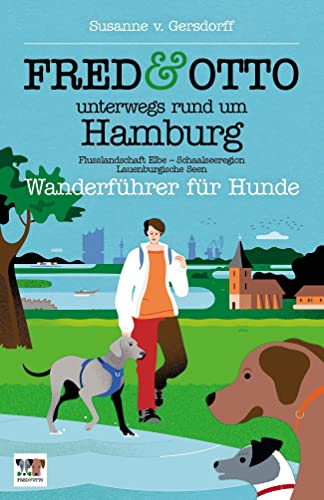 FRED & OTTO unterwegs rund um Hamburg: Wanderführer für Hunde (Flusslandschaft Elbe - Schaalseeregion - Lauenburgische Seen