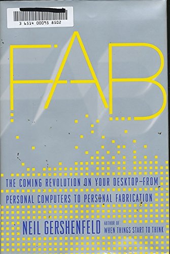 FAB: The Coming Revolution on Your Desktop--from Personal Computers to Personal Fabrication