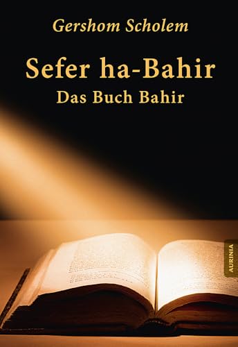 Sefer ha-Bahir - Das Buch Bahir: Ein Schriftdenkmal aus der Frühzeit der Kabbala Sefer ha-Bahir - Das Buch Bahir: Ein Schriftdenkmal aus der Frühzeit der Kabbala von Aurinia Verlag