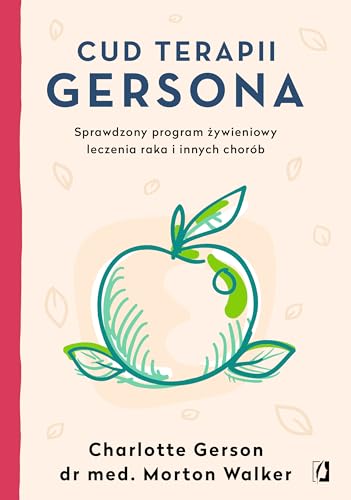 Cud terapii Gersona: Sprawdzony program żywieniowy leczenia raka i innych chorób