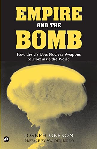 Empire and the Bomb: How the U.S. Uses Nuclear Weapons to Dominate the World Empire and the Bomb: How the U.S. Uses Nuclear Weapons to Dominate the World