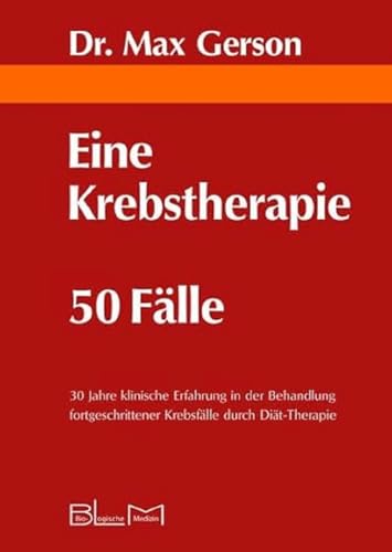 Eine Krebstherapie 50 Fälle: 30 Jahre klinische Erfahrung in der Behandlung fortgeschrittener Krebsfälle durch Diät-Therapie Eine Krebstherapie 50 Fälle: 30 Jahre klinische Erfahrung in der Behandlung fortgeschrittener Krebsfälle durch Diät-Therapie
