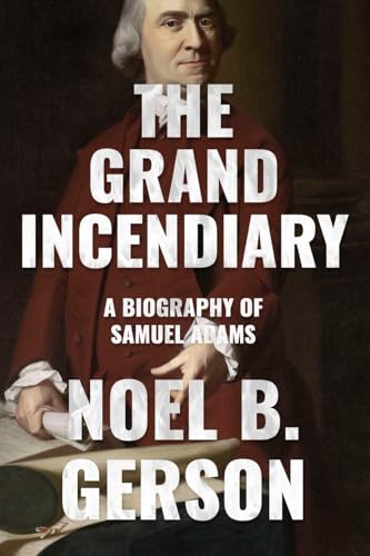 The Grand Incendiary: A Biography of Samuel Adams (Heroes and Villains from American History) von Sapere Books