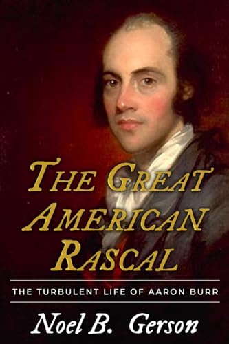 The Great American Rascal: The Turbulent Life of Aaron Burr (Heroes and Villains from American History)