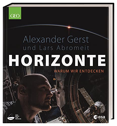 Horizonte: Warum wir entdecken. Bildband mit spektakulären Fotos von ESA-Astronaut Alexander Gerst. Exklusive Einsichten und Berichte des ISS Kommandanten von DK